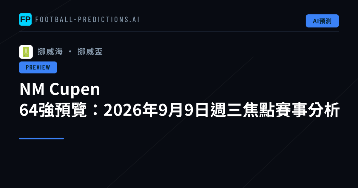 NM Cupen 64強預覽:2026年9月9日週三焦點賽事分析