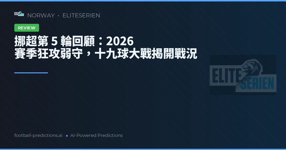 挪超第 5 輪回顧：2026 賽季狂攻弱守，十九球大戰揭開戰況