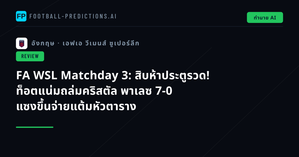 FA WSL Matchday 3: สิบห้าประตูรวด! ท็อตแน่มถล่มคริสตัล พาเลซ 7-0 แซงขึ้นจ่ายแต้มหัวตาราง