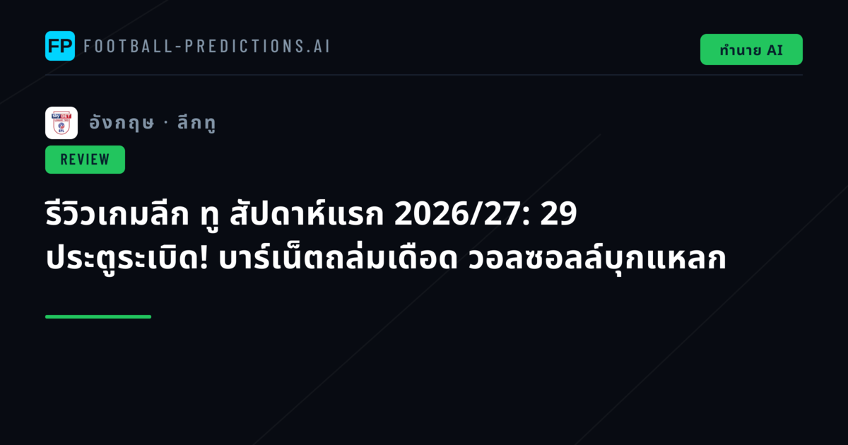 รีวิวเกมลีก ทู สัปดาห์แรก 2026/27: 29 ประตูระเบิด! บาร์เน็ตถล่มเดือด วอลซอลล์บุกแหลก