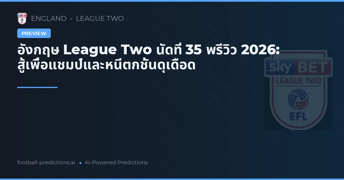 อังกฤษ League Two นัดที่ 35 พรีวิว 2026: สู้เพื่อแชมป์และหนีตกชั้นดุเดือด