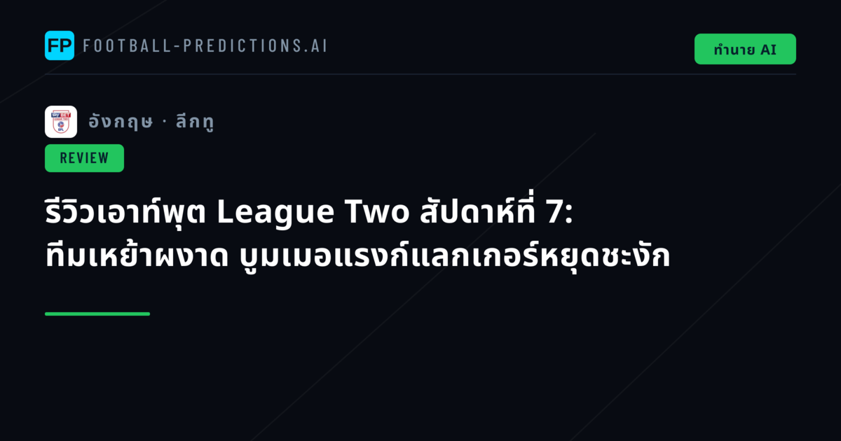 รีวิวเอาท์พุต League Two สัปดาห์ที่ 7: ทีมเหย้าผงาด บูมเมอแรงก์แลกเกอร์หยุดชะงัก
