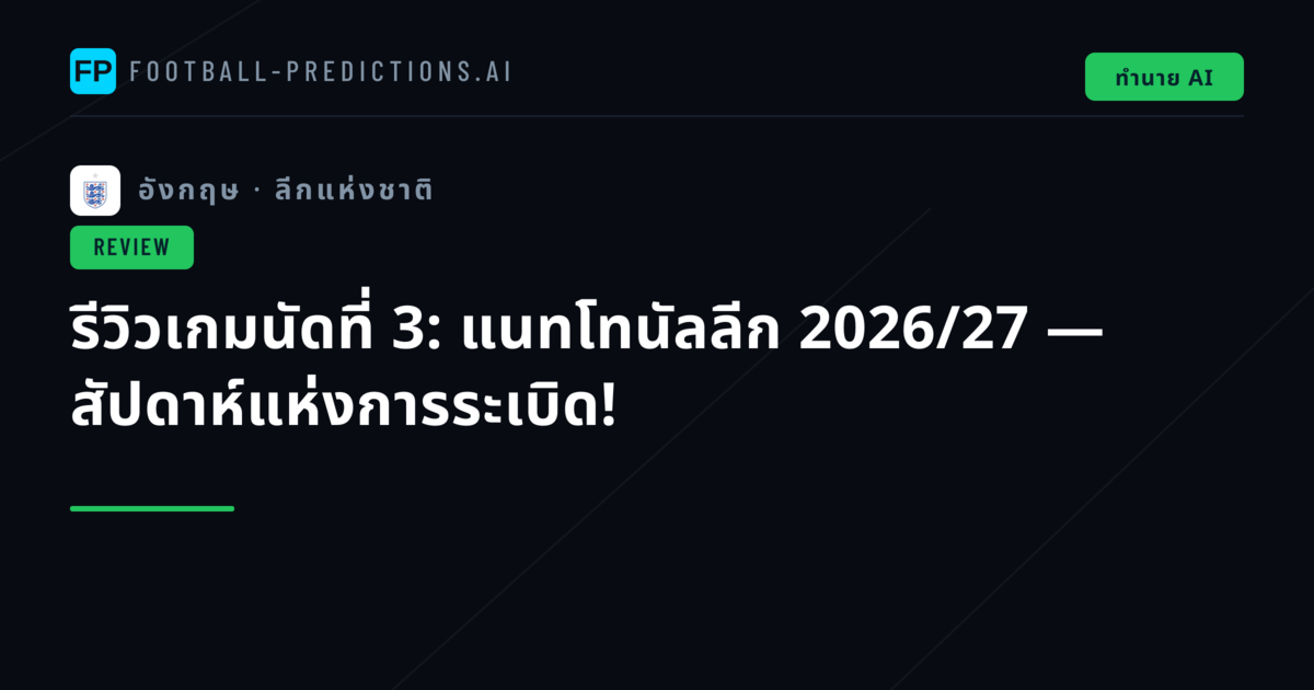 รีวิวเกมนัดที่ 3: แนทโทนัลลีก 2026/27 — สัปดาห์แห่งการระเบิด!