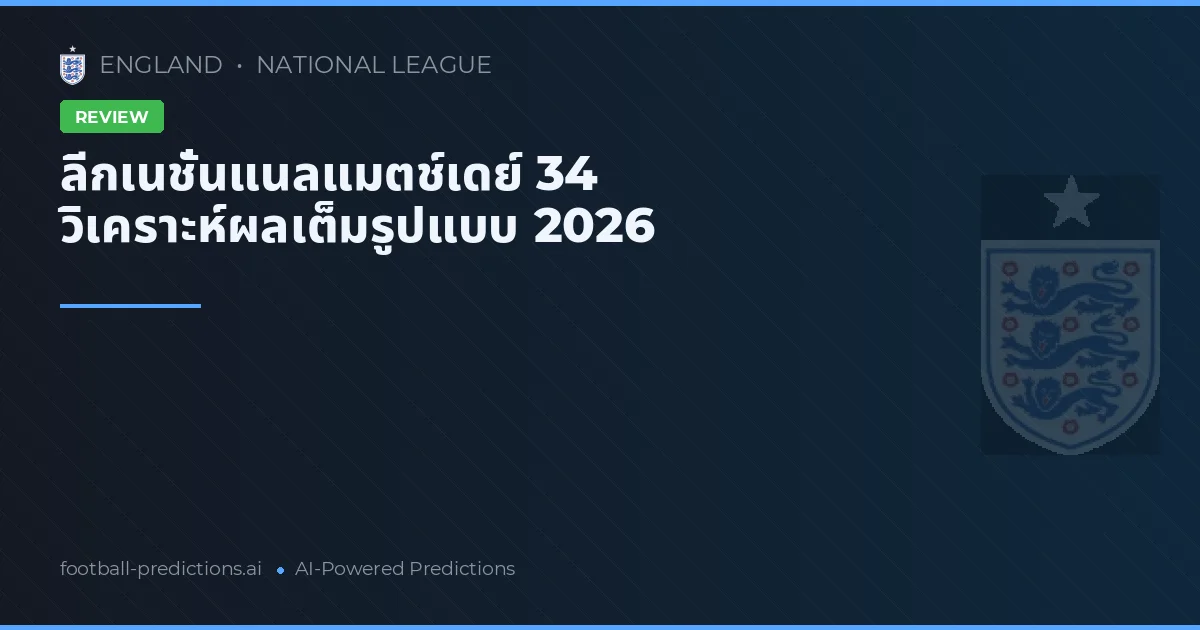 ลีกเนชั่นแนลแมตช์เดย์ 34 วิเคราะห์ผลเต็มรูปแบบ 2026