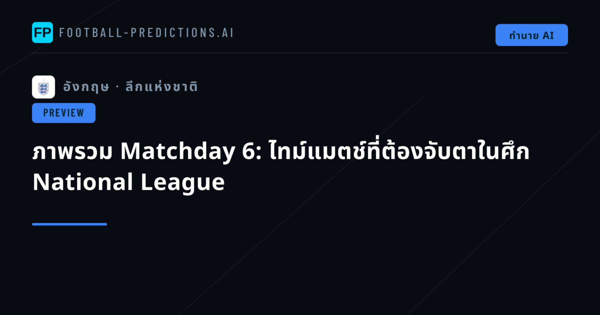 ภาพรวม Matchday 6: ไทม์แมตช์ที่ต้องจับตาในศึก National League