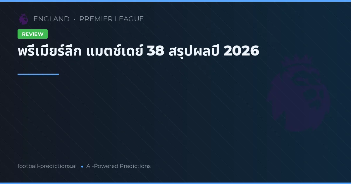 พรีเมียร์ลีก แมตช์เดย์ 38 สรุปผลปี 2026