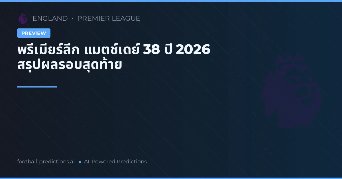 พรีเมียร์ลีก แมตช์เดย์ 38 ปี 2026 สรุปผลรอบสุดท้าย