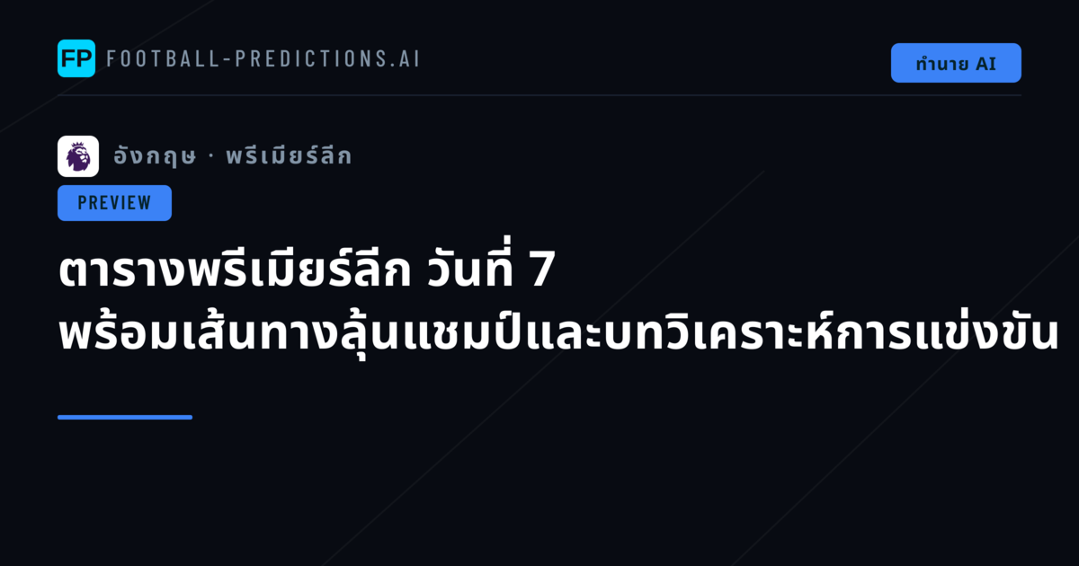 ตารางพรีเมียร์ลีก วันที่ 7 พร้อมเส้นทางลุ้นแชมป์และบทวิเคราะห์การแข่งขัน