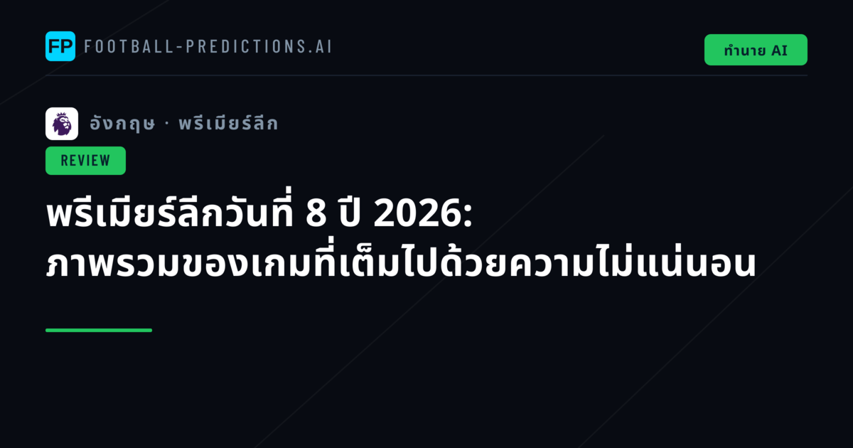 พรีเมียร์ลีกวันที่ 8 ปี 2026: ภาพรวมของเกมที่เต็มไปด้วยความไม่แน่นอน
