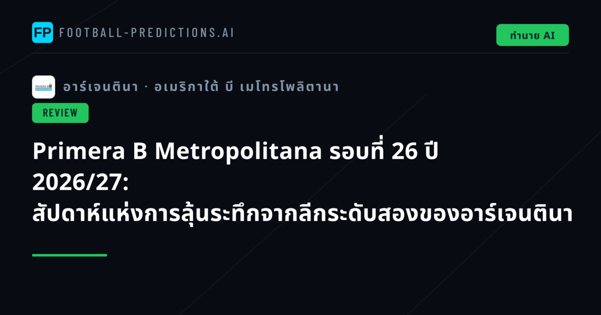 Primera B Metropolitana รอบที่ 26 ปี 2026/27: สัปดาห์แห่งการลุ้นระทึกจากลีกระดับสองของอาร์เจนตินา