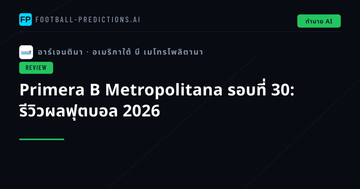 Primera B Metropolitana รอบที่ 30: รีวิวผลฟุตบอล 2026