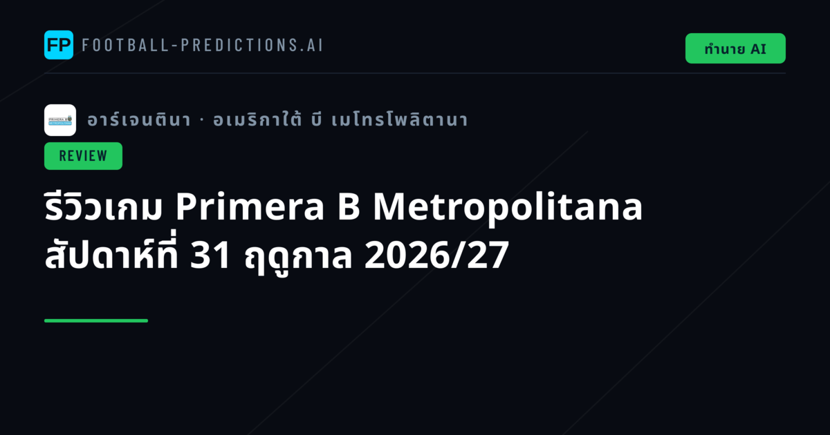 รีวิวเกม Primera B Metropolitana สัปดาห์ที่ 31 ฤดูกาล 2026/27