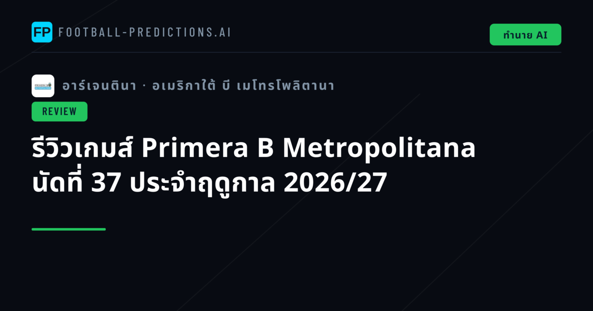 รีวิวเกมส์ Primera B Metropolitana นัดที่ 37 ประจำฤดูกาล 2026/27
