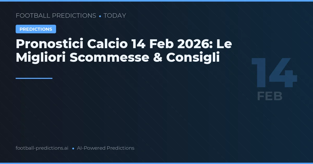 Pronostici Calcio 14 Feb 2026: Le Migliori Scommesse & Consigli