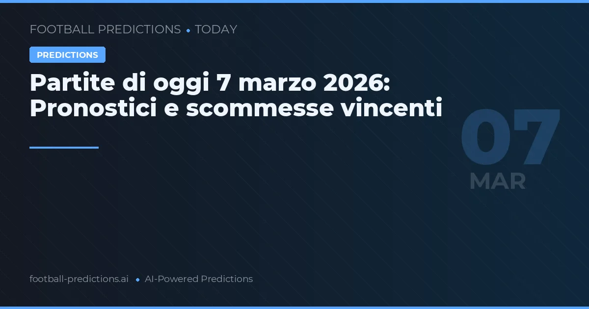Partite di oggi 7 marzo 2026: Pronostici e scommesse vincenti