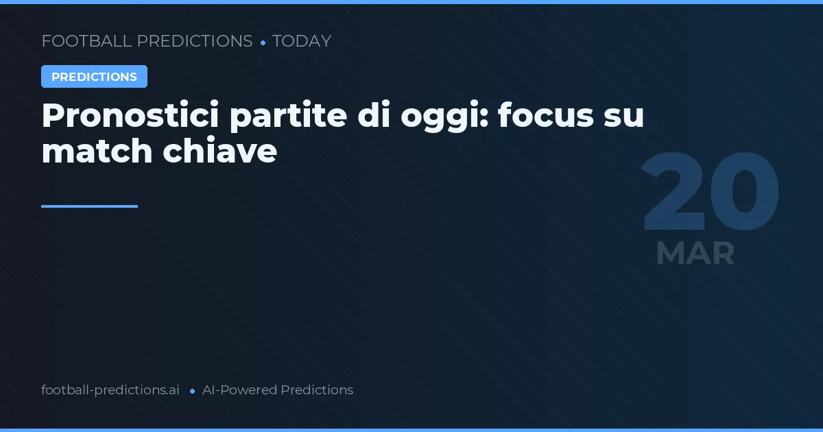 Pronostici partite di oggi: focus su match chiave