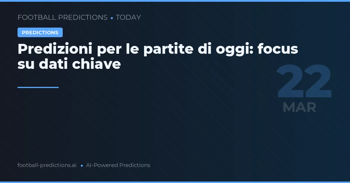 Predizioni per le partite di oggi: focus su dati chiave