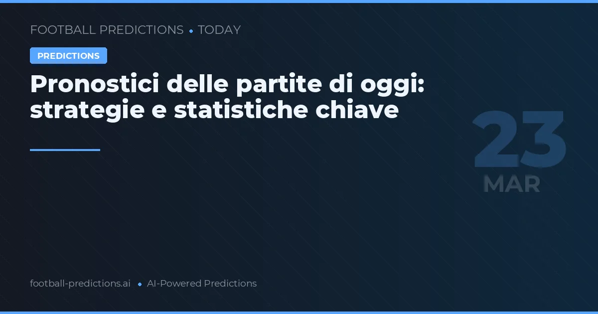 Pronostici delle partite di oggi: strategie e statistiche chiave