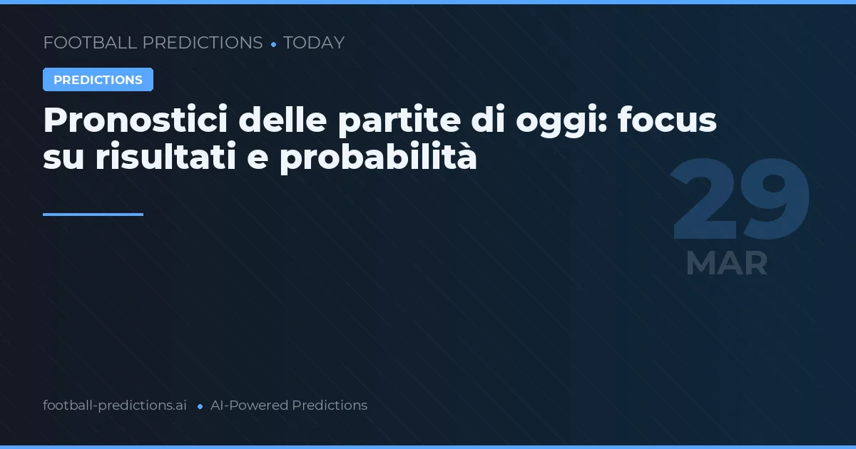 Pronostici delle partite di oggi: focus su risultati e probabilità