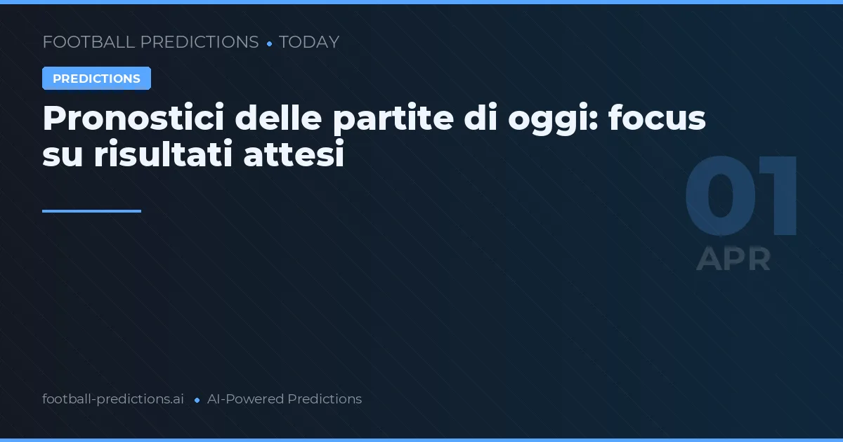Pronostici delle partite di oggi: focus su risultati attesi