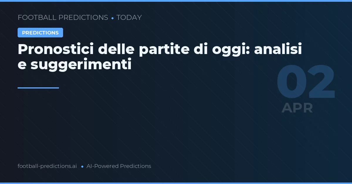Pronostici delle partite di oggi: analisi e suggerimenti