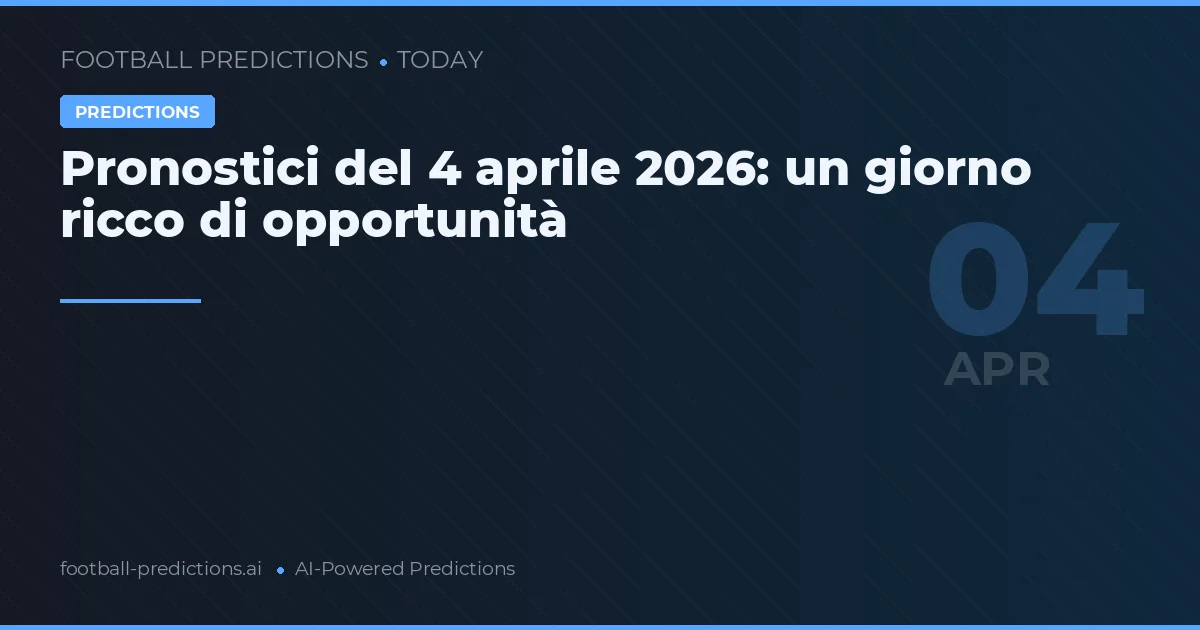 Pronostici del 4 aprile 2026: un giorno ricco di opportunità