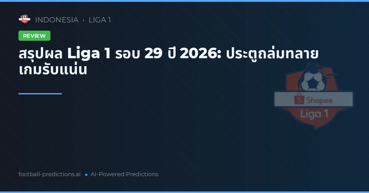 สรุปผล Liga 1 รอบ 29 ปี 2026: ประตูถล่มทลาย เกมรับแน่น