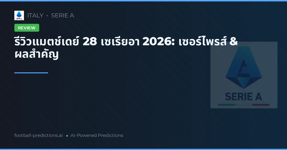 รีวิวแมตช์เดย์ 28 เซเรียอา 2026: เซอร์ไพรส์ & ผลสำคัญ