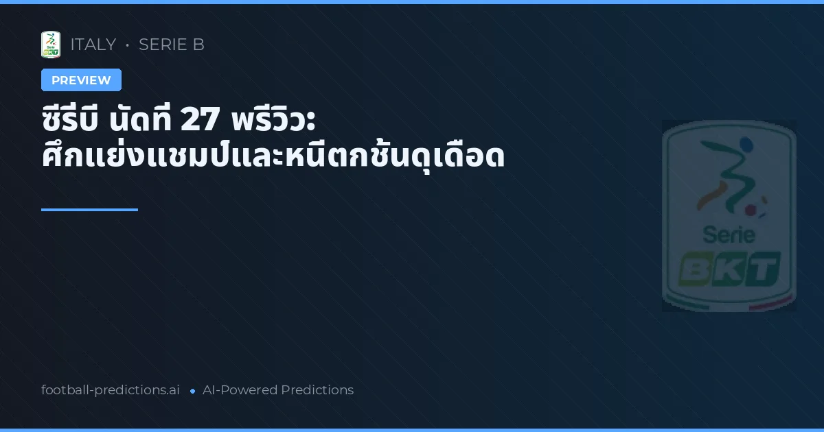 ซีรี่บี นัดที่ 27 พรีวิว: ศึกแย่งแชมป์และหนีตกชั้นดุเดือด