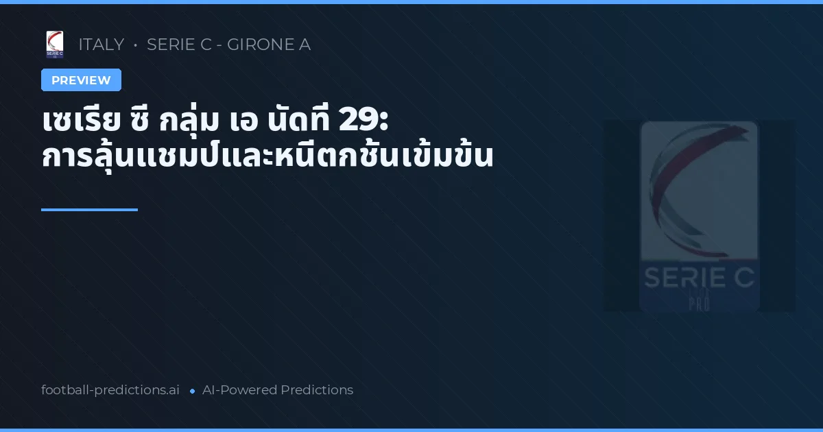 เซเรีย ซี กลุ่ม เอ นัดที่ 29: การลุ้นแชมป์และหนีตกชั้นเข้มข้น