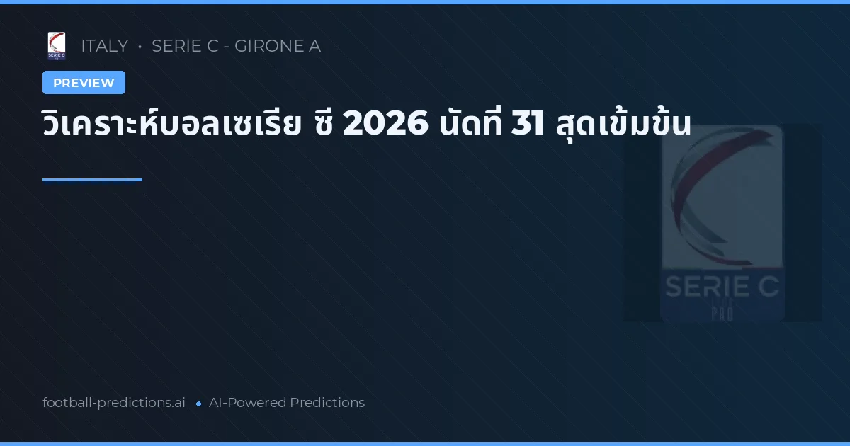 วิเคราะห์บอลเซเรีย ซี 2026 นัดที่ 31 สุดเข้มข้น