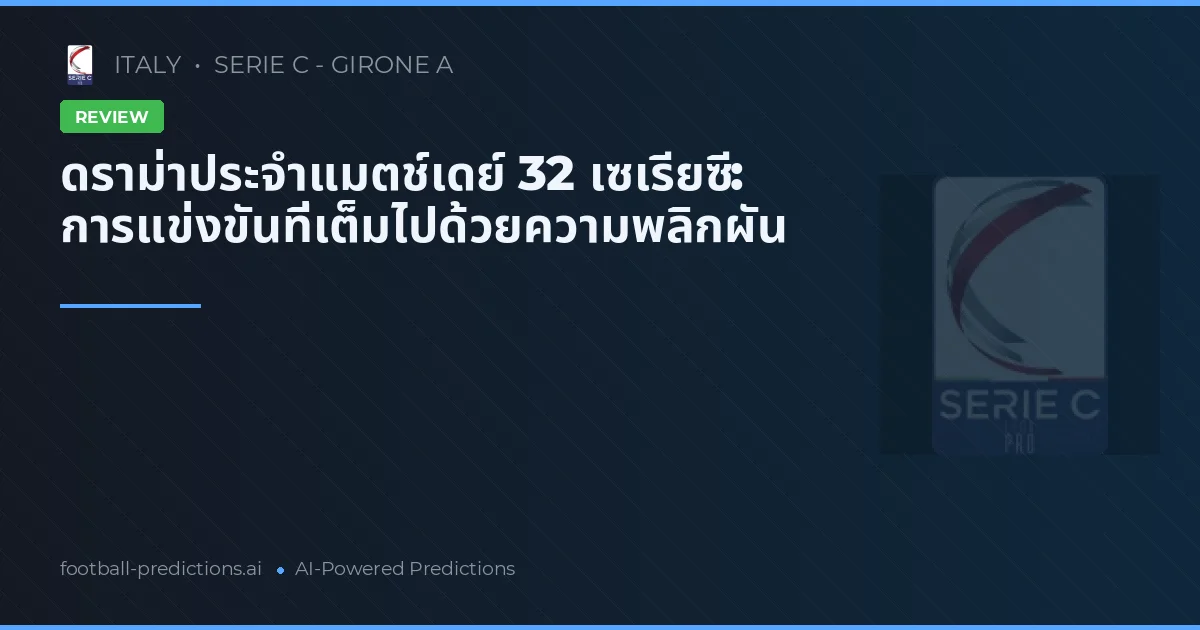 ดราม่าประจำแมตช์เดย์ 32 เซเรียซี: การแข่งขันที่เต็มไปด้วยความพลิกผัน