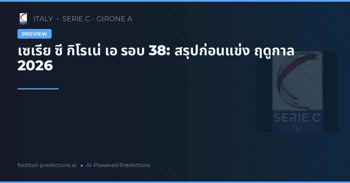 เซเรีย ซี กิโรเน่ เอ รอบ 38: สรุปก่อนแข่ง ฤดูกาล 2026