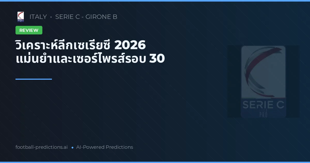วิเคราะห์ลีกเซเรียซี 2026 แม่นยำและเซอร์ไพรส์รอบ 30