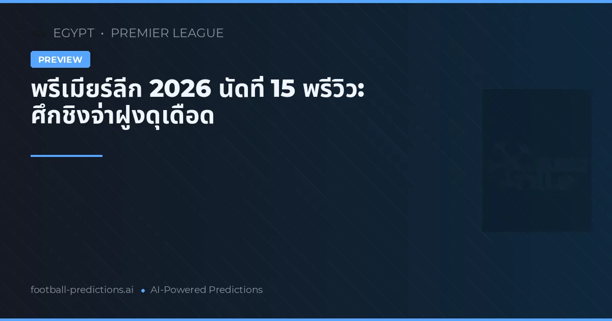 พรีเมียร์ลีก 2026 นัดที่ 15 พรีวิว: ศึกชิงจ่าฝูงดุเดือด