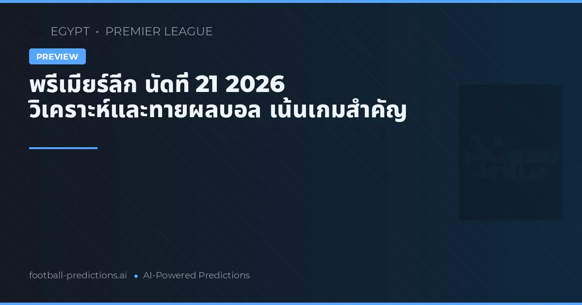 พรีเมียร์ลีก นัดที่ 21 2026 วิเคราะห์และทายผลบอล เน้นเกมสำคัญ