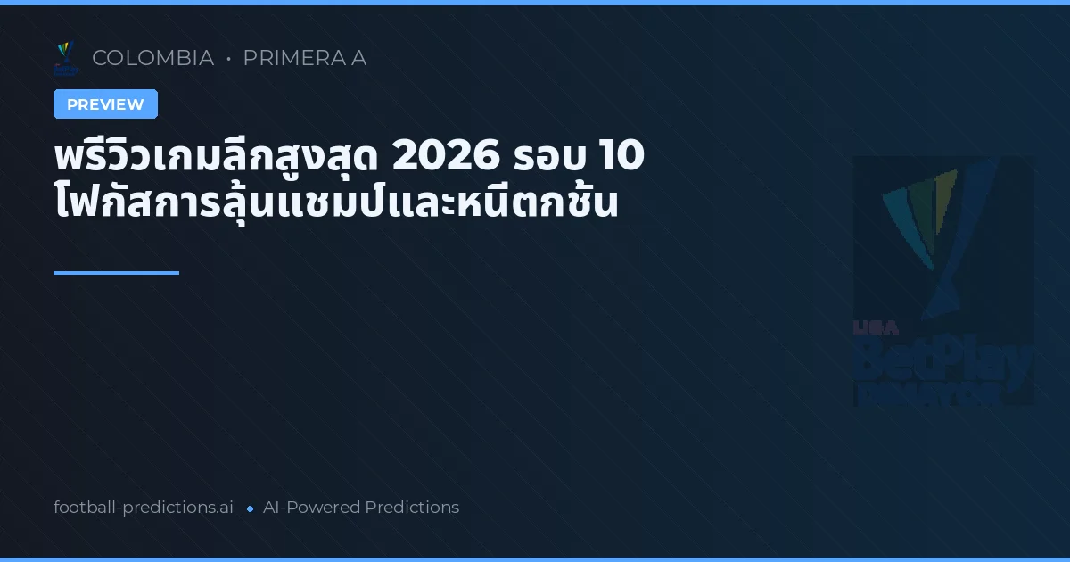พรีวิวเกมลีกสูงสุด 2026 รอบ 10 โฟกัสการลุ้นแชมป์และหนีตกชั้น
