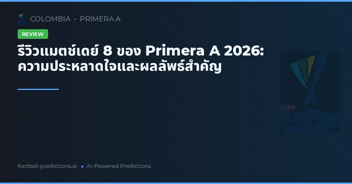 รีวิวแมตช์เดย์ 8 ของ Primera A 2026: ความประหลาดใจและผลลัพธ์สำคัญ