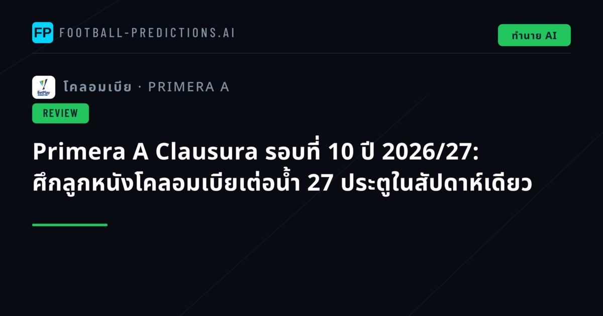 Primera A Clausura รอบที่ 10 ปี 2026/27: ศึกลูกหนังโคลอมเบียเต่อน้ำ 27 ประตูในสัปดาห์เดียว