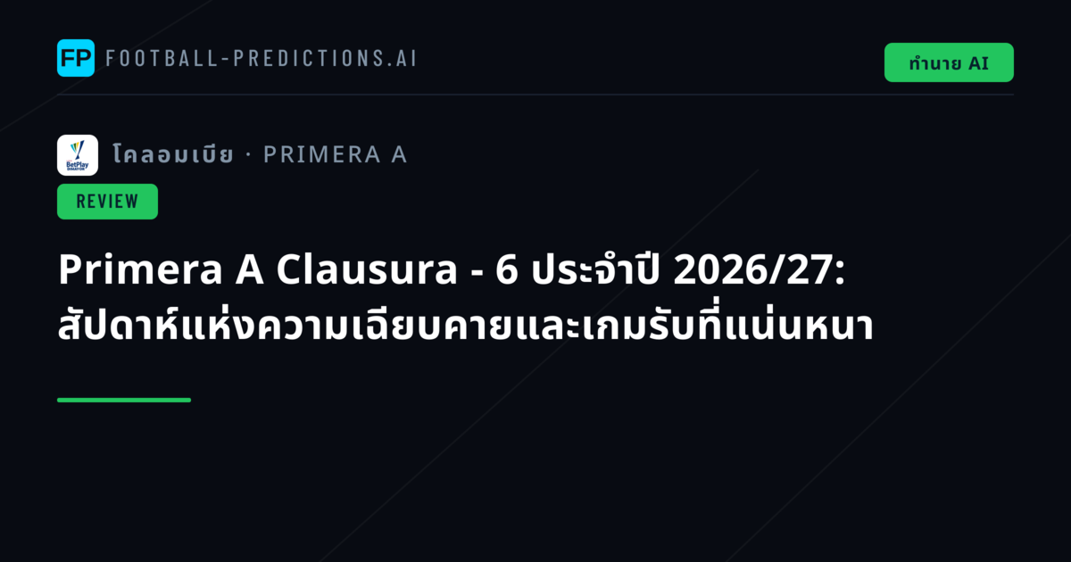 Primera A Clausura - 6 ประจำปี 2026/27: สัปดาห์แห่งความเฉียบคายและเกมรับที่แน่นหนา