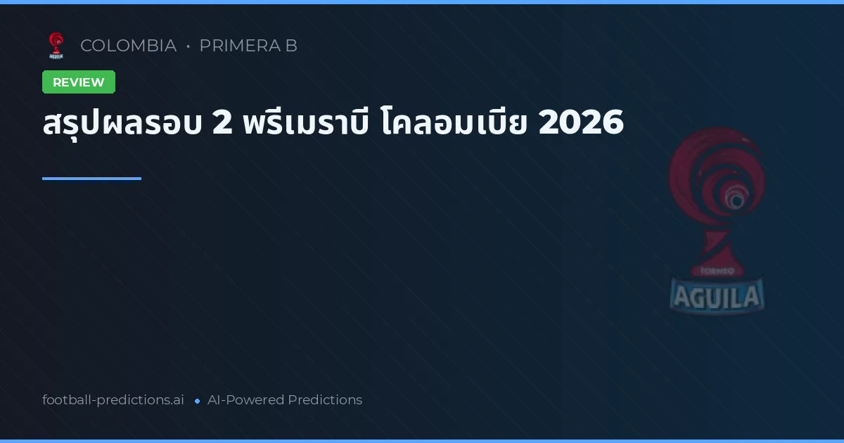 สรุปผลรอบ 2 พรีเมราบี โคลอมเบีย 2026
