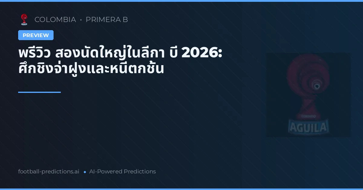 พรีวิว สองนัดใหญ่ในลีกา บี 2026: ศึกชิงจ่าฝูงและหนีตกชั้น