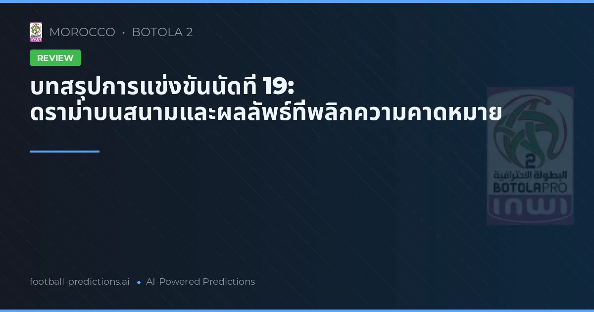 บทสรุปการแข่งขันนัดที่ 19: ดราม่าบนสนามและผลลัพธ์ที่พลิกความคาดหมาย