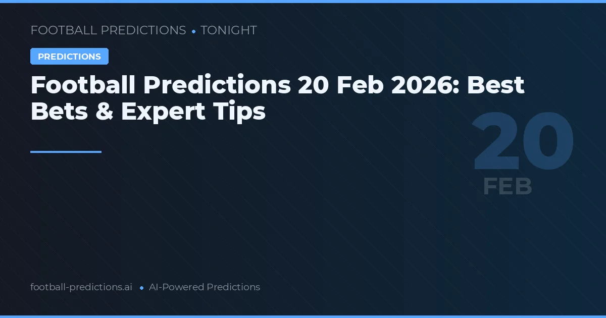 Football Predictions 20 2월 2026: Best Bets & Expert Tips