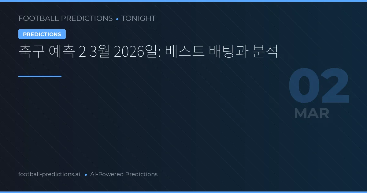 축구 예측 2 3월 2026일: 베스트 배팅과 분석