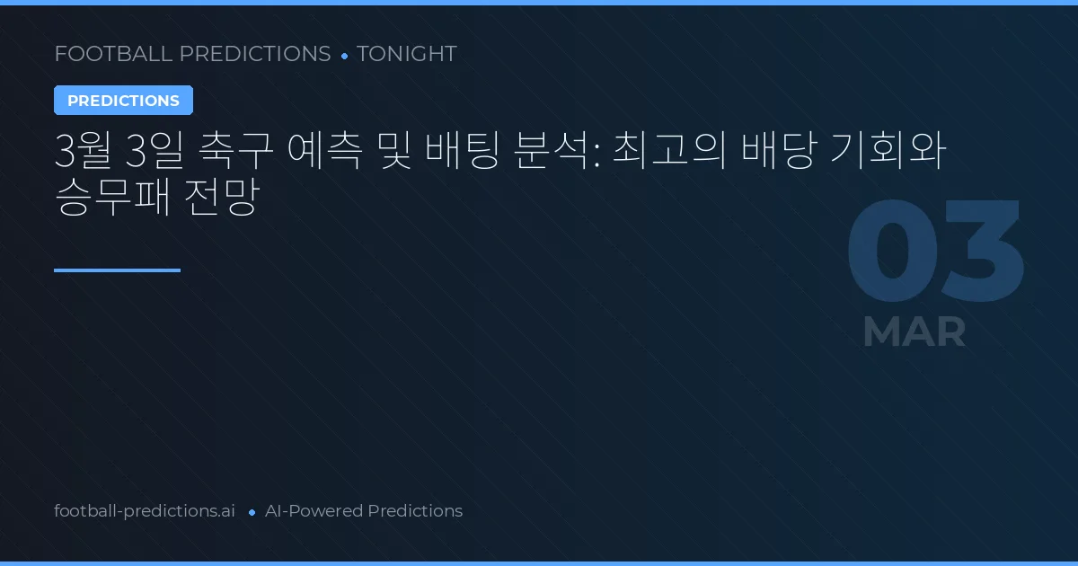 3월 3일 축구 예측 및 배팅 분석: 최고의 배당 기회와 승무패 전망