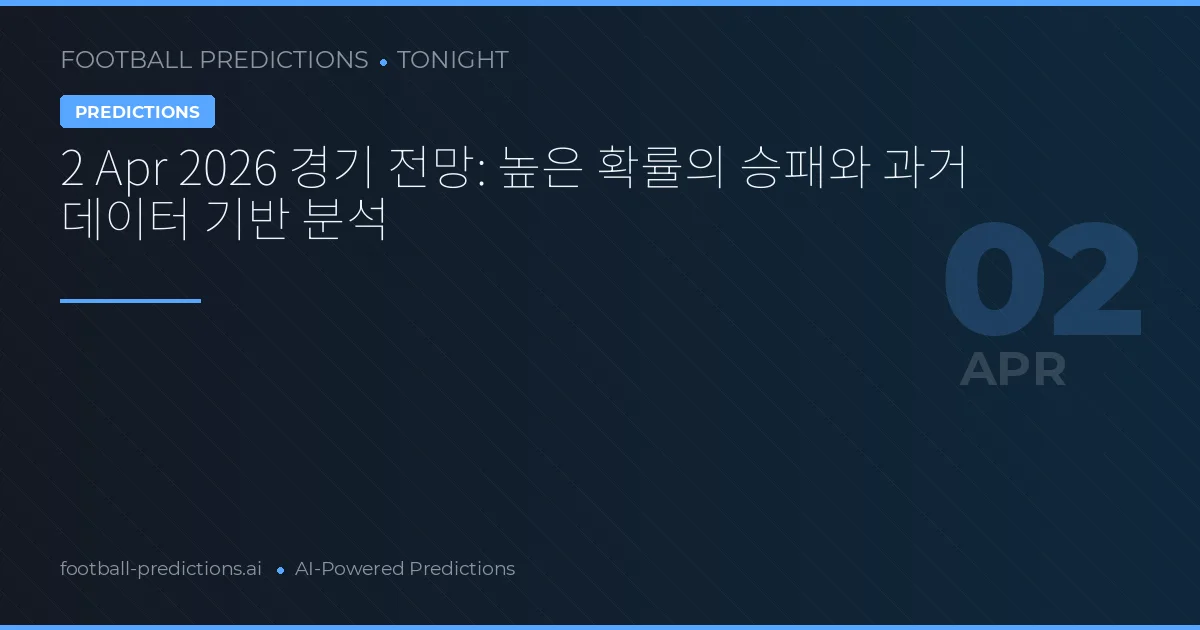 2 Apr 2026 경기 전망: 높은 확률의 승패와 과거 데이터 기반 분석
