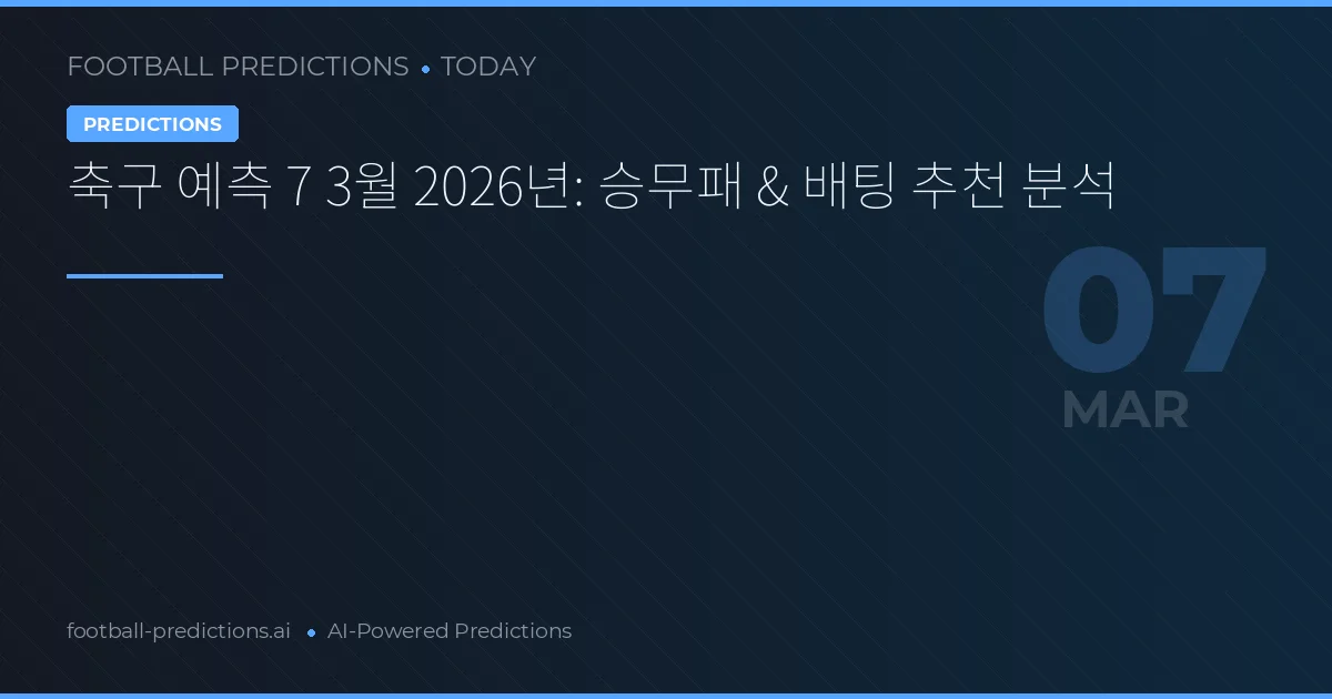 축구 예측 7 3월 2026년: 승무패 & 배팅 추천 분석