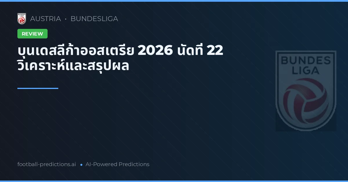 บุนเดสลีก้าออสเตรีย 2026 นัดที่ 22 วิเคราะห์และสรุปผล