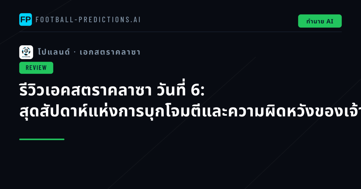 รีวิวเอคสตราคลาซา วันที่ 6: สุดสัปดาห์แห่งการบุกโจมตีและความผิดหวังของเจ้าบ้าน